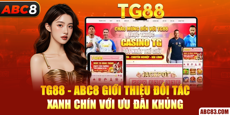 TG88 - ABC8 Giới Thiệu Đối Tác Xanh Chín Với Ưu Đãi Khủng